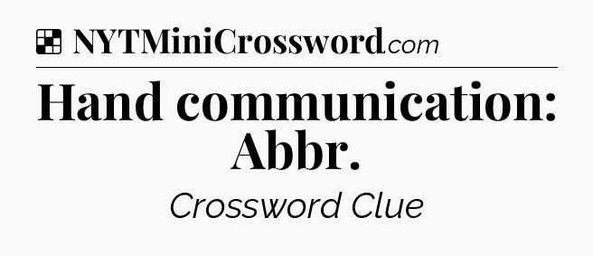 Solution: Hand communication: Abbr - NYT Crossword