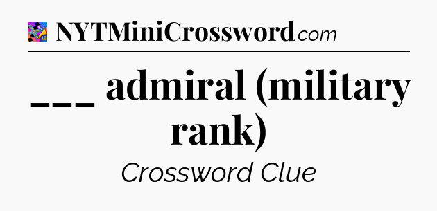 ___ admiral (military rank) Crossword Clue