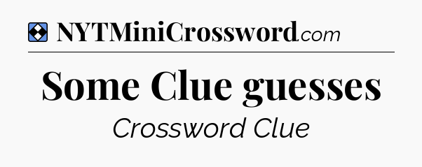 Solution: Some Clue guesses - NYT Mini Crossword