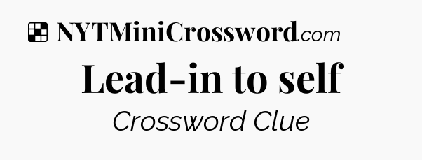 Solution: Lead-in to self - NYT Crossword