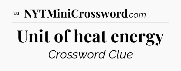 Unit of heat energy - WSJ Crossword