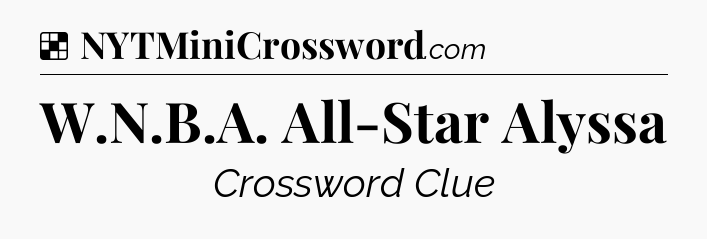 Solution: W.N.B.A. All-Star Alyssa - NYT Crossword