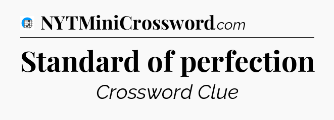 Standard of perfection Crossword Clue