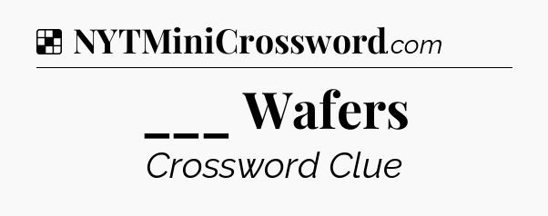 Solution: ___ Wafers - NYT Crossword