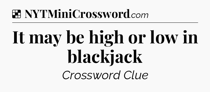Solution: It may be high or low in blackjack - NYT Crossword