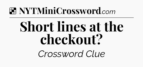 Solution: Short lines at the checkout - NYT Crossword