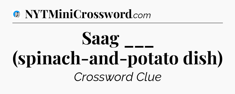 Saag ___ (spinach-and-potato dish) Crossword Clue