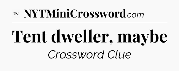 Tent dweller, maybe - WSJ Crossword