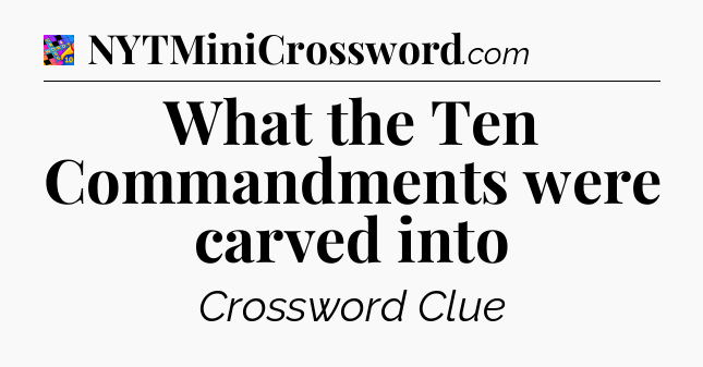 What the Ten Commandments were carved into Crossword Clue