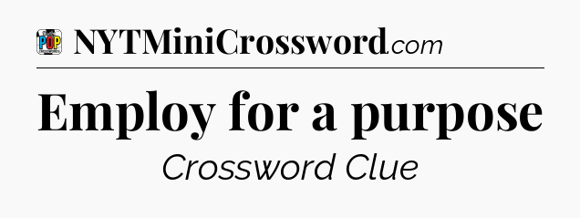 Employ for a purpose Crossword Clue