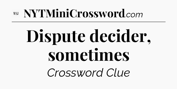 Dispute decider, sometimes - WSJ Crossword