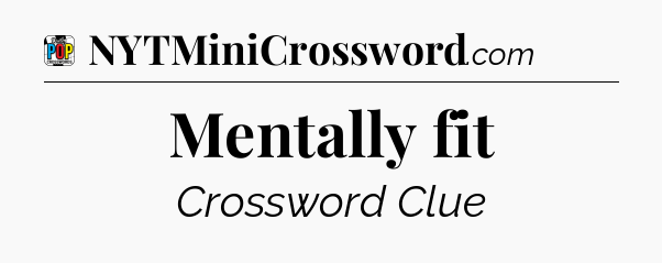 Mentally fit Crossword Clue
