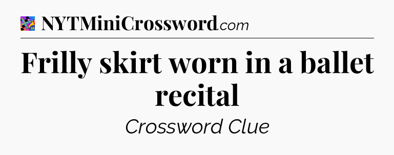 Frilly skirt worn in a ballet recital Crossword Clue