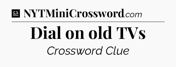 Dial on old TVs - LA Times Crossword