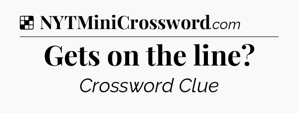 Solution: Gets on the line - NYT Crossword