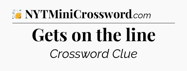 Gets on the line - 7 Little Words