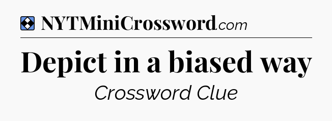 Solution: Depict in a biased way - NYT Mini Crossword