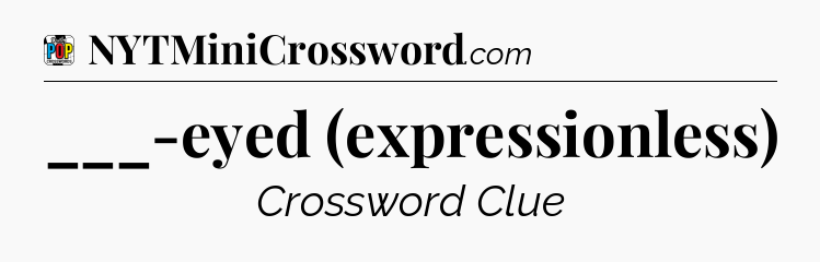 ___-eyed (expressionless) Crossword Clue