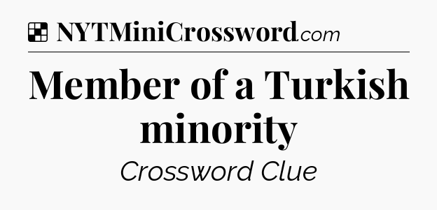 Solution: Member of a Turkish minority - NYT Crossword