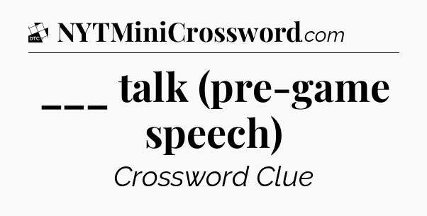 ___ talk (pre-game speech) - Daily Themed Mini Crossword