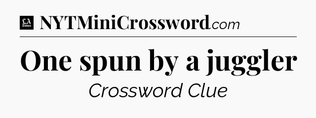 One spun by a juggler - LA Times Crossword