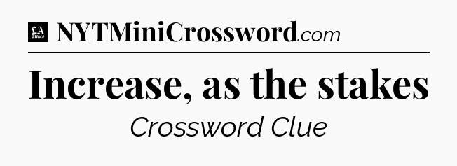 Increase, as the stakes - LA Times Crossword