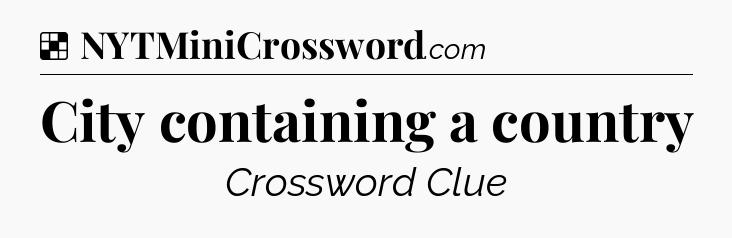 Solution: City containing a country - NYT Crossword