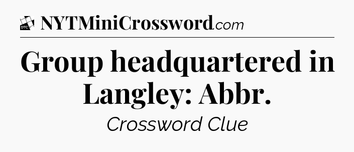 Group headquartered in Langley: Abbr - Daily Themed Classic Crossword