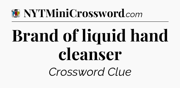Brand of liquid hand cleanser Crossword Clue