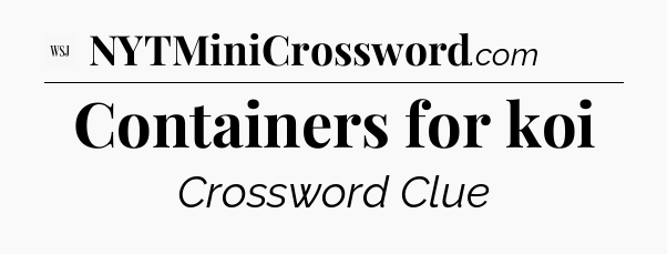Containers for koi - WSJ Crossword