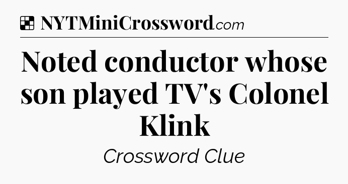 Solution: Noted conductor whose son played TV's Colonel Klink - NYT Crossword