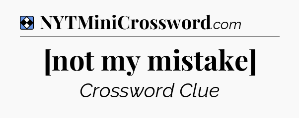 Solution: [not my mistake] - NYT Mini Crossword