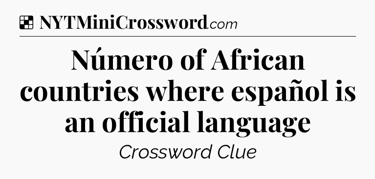 Solution: Número of African countries where español is an official language - NYT Crossword
