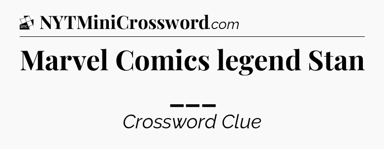Marvel Comics legend Stan ___ - Daily Themed Classic Crossword