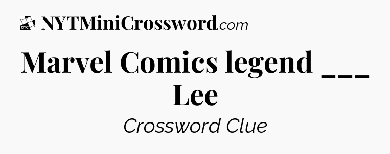 Marvel Comics legend ___ Lee - Daily Themed Classic Crossword