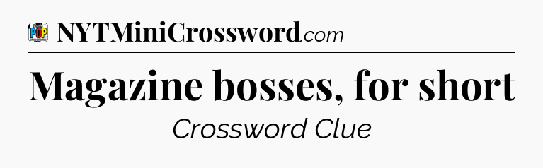 Magazine bosses, for short Crossword Clue