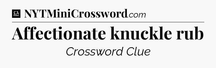 Affectionate knuckle rub - LA Times Crossword