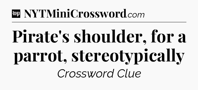 Pirate's shoulder, for a parrot, stereotypically Crossword Clue