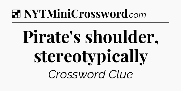 Solution: Pirate's shoulder, stereotypically - NYT Crossword