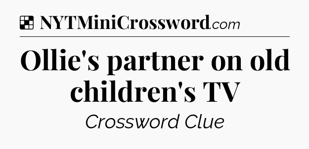 Solution: Ollie's partner on old children's TV - NYT Crossword