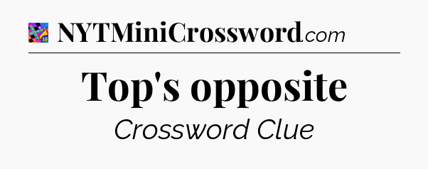 Top's opposite Crossword Clue