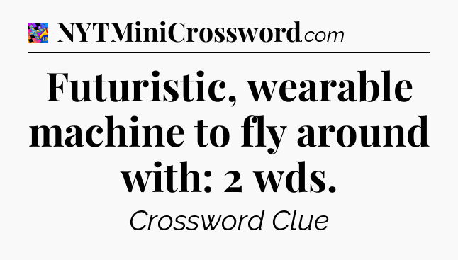 Futuristic, wearable machine to fly around with: 2 wds Crossword Clue