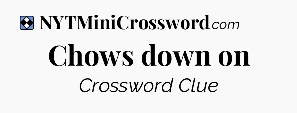 Solution: Chows down on - NYT Mini Crossword