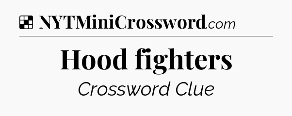 Solution: Hood fighters - NYT Crossword