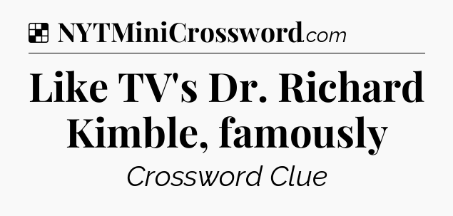 Solution: Like TV's Dr. Richard Kimble, famously - NYT Crossword