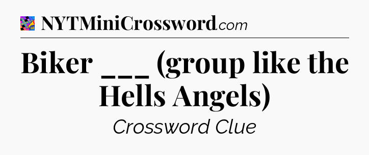 Biker ___ (group like the Hells Angels) Crossword Clue