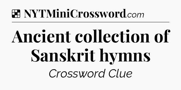 Solution: Ancient collection of Sanskrit hymns - NYT Crossword