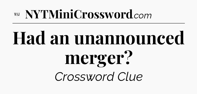 Had an unannounced merger - WSJ Crossword
