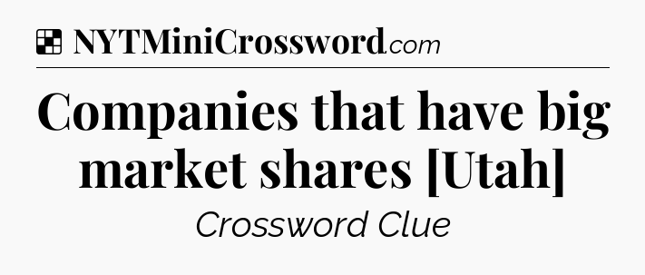 Solution: Companies that have big market shares [Utah] - NYT Crossword