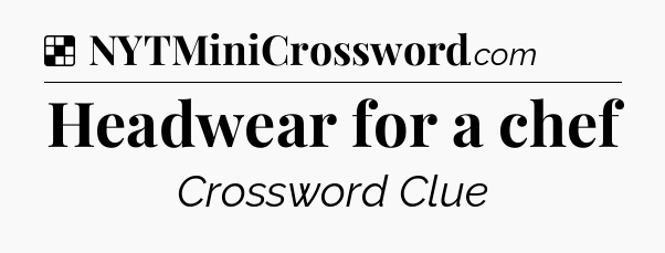 Solution: Headwear for a chef - NYT Crossword